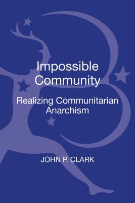 The Impossible Community: Realizing Communitarian Anarchism (Contemporary Anarchist Studies)