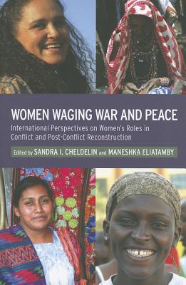 Women Waging War and Peace: International Perspectives of Women's Roles in Conflict and Post-Conflict Reconstruction