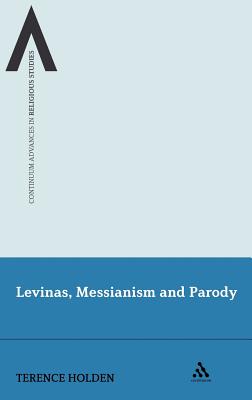Levinas, Messianism and Parody (Continuum Advances in Religious Studies)