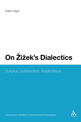 On Zizek's Dialectics: Surplus, Subtraction, Sublimation (Continuum Studies in Continental Philosophy, 43)