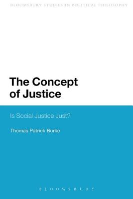 The Concept of Justice: Is Social Justice Just (Bloomsbury Research in Political Philosophy)
