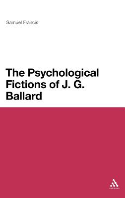 The Psychological Fictions of J.G. Ballard (Continuum Literary Studies)