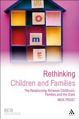 Rethinking Children and Families: The Relationship Between Childhood, Families and the State (New Childhoods)