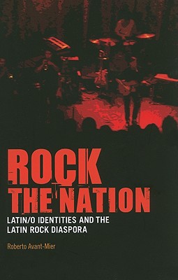 Rock the Nation: Latin/o Identities and the Latin Rock Diaspora