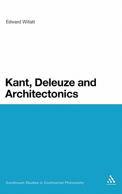 Kant, Deleuze and Architectonics (Continuum Studies in Continental Philosophy, 33)