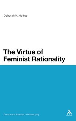 The Virtue of Feminist Rationality (Continuum Studies in Philosophy)