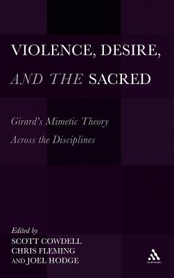 Violence, Desire, and the Sacred: Girard's Mimetic Theory Across the Disciplines