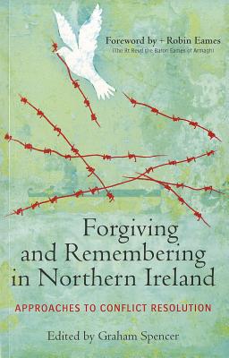 Forgiving and Remembering in Northern Ireland: Approaches to Conflict Resolution