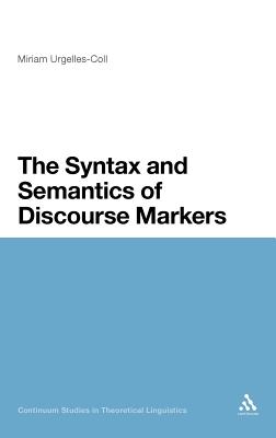 The Syntax and Semantics of Discourse Markers (Continuum Studies in Theoretical Linguistics, 4)