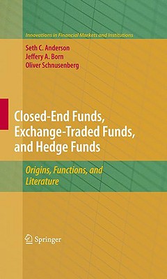 Closed-End Funds, Exchange-Traded Funds, and Hedge Funds: Origins, Functions, and Literature Innovations in Financial Markets and Institutions, Volume 18