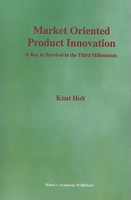 Market Oriented Product Innovation: A Key to Survival in the Third Millennium Holt, Knut