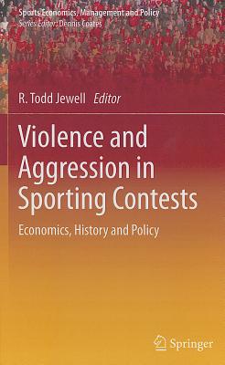 Violence and Aggression in Sporting Contests: Economics, History and Policy (Sports Economics, Management and Policy, 4)