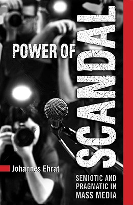 Power of Scandal: Semiotic and Pragmatic in Mass Media (Toronto Studies in Semiotics and Communication)