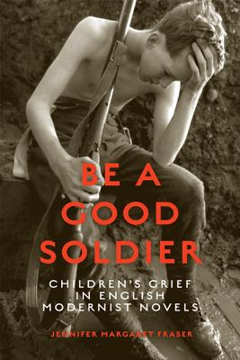 Be a Good Soldier: Children's Grief in English Modernist Novels Image for Be a Good Soldier: Children's Grief in English Modernist Novels