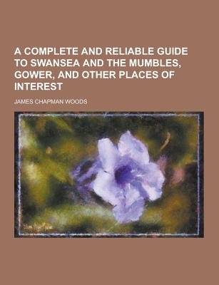 A complete and reliable guide to Swansea and the Mumbles, Gower, and other places of interest