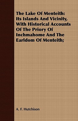 The Lake of Menteith: Its Islands and Vicinity, With Historical Accounts of the Priory of Inchmahome and the Earldom of Menteith