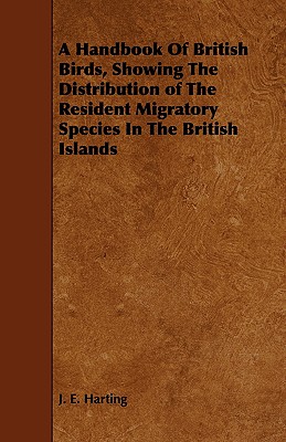 A Handbook of British Birds, Showing the Distribution of the Resident Migratory Species in the British Islands
