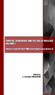 Torture, Terrorism, and the Use of Violence (Review Journal of Political Philosophy Volume 6, Part 2)