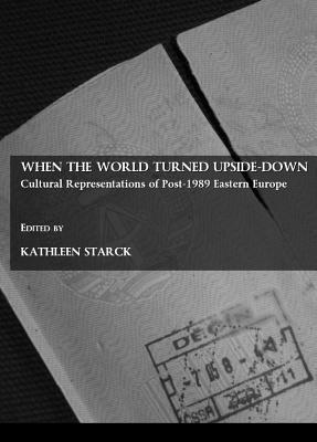 When the World Turned Upside-Down: Cultural Representations of Post-1989 Eastern Europe