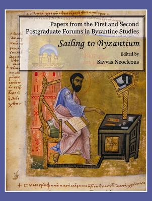 Papers from the First and Second Postgraduate Forums in Byzantine Studies: Sailing to Byzantium