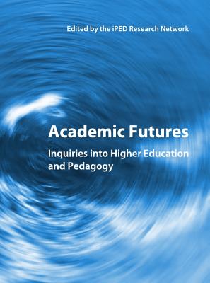Academic Futures: Inquiries into Higher Education and Pedagogy