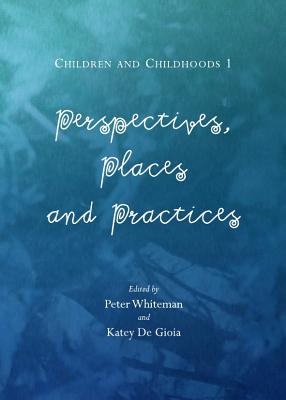 Children and Childhoods 1: Perspectives, Places and Practices
