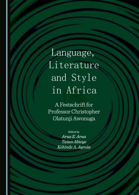 Language, Literature and Style in Africa : A Festschrift for Professor Christopher Olatunji Awonuga [Hardcover] Arua Arua; Taiwo Abioye and Kehinde A. Ayoola