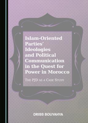 Islam-Oriented Parties' Ideologies and Political Communication in the Quest for Power in Morocco: The PJD as a Case Study
