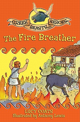 Greek Beasts and Heroes 6: The Fire Breather: Book 6 Coats, Lucy and Lewis, Anthony