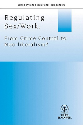 Regulating Sex / Work: From Crime Control to Neo-liberalism (Journal of Law and Society Special Issues)