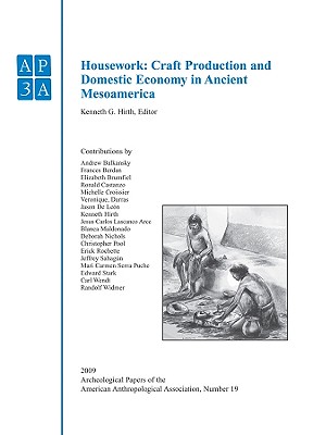 Housework: Craft Production and Domestic Economy in Ancient Mesoamerica (Number 19)