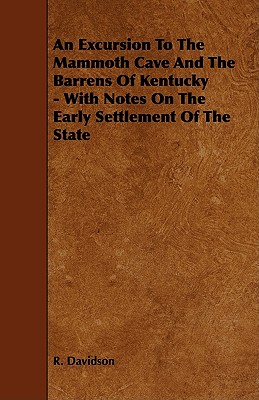 An Excursion to the Mammoth Cave and the Barrens of Kentucky: With Notes on the Early Settlement of the State
