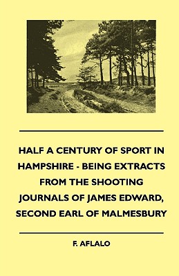 Half A Century Of Sport In Hampshire - Being Extracts From The Shooting Journals Of James Edward, Second Earl Of Malmesbury
