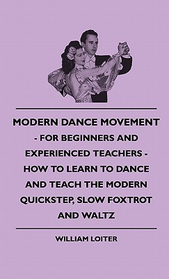 Modern Dance Movement - For Beginners and Experienced Teachers - How to Learn to Dance and Teach the Modern Quickstep, Slow Foxtrot and Waltz