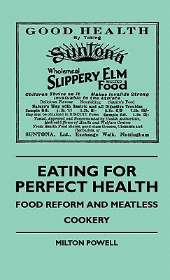 Eating for Perfect Health - Food Reform and Meatless Cookery - The Principles and Practice of Food Reform Simply and Clearly Explained, Including Recipes