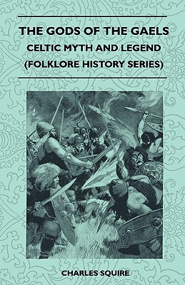 The Gods of the Gaels - Celtic Myth and Legend (Folklore History Series)