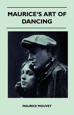 Maurice's Art of Dancing - An Autobiographical Sketch with Complete Descriptions of Modern Dances and Full Illustrations Showing the Various Steps and Positions