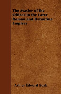 The Master of the Offices in the Later Roman and Byzantine Empires