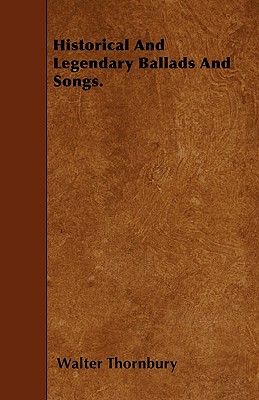 Historical And Legendary Ballads And Songs.