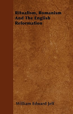 Ritualism, Romanism And The English Reformation