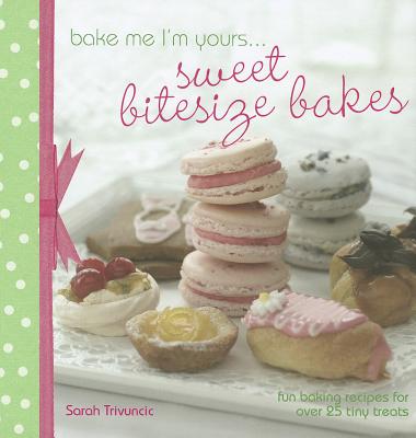 Bake Me I'm Yours . . . Sweet Bitesize Bakes: Fun Baking Recipes for Over 25 Tiny Treats