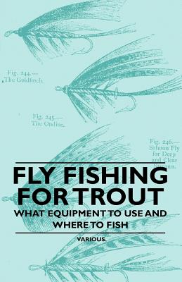 Fly Fishing for Trout - What Equipment to Use and Where to Fish