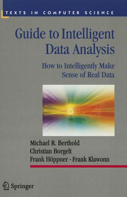 Image for Guide to Intelligent Data Analysis: How to Intelligently Make Sense of Real Data (Texts in Computer Science) Guide to Intelligent Data Analysis: How to Intelligently Make Sense of Real Data (Texts in Computer Science)