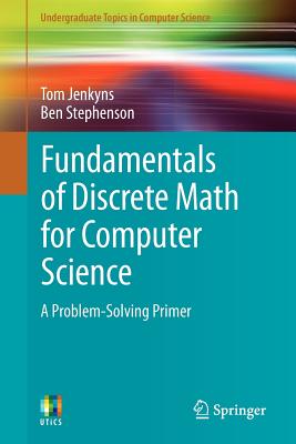 Fundamentals of Discrete Math for Computer Science: A Problem-Solving Primer (Undergraduate Topics in Computer Science)