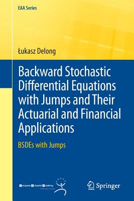 Backward Stochastic Differential Equations with Jumps and Their Actuarial and Financial Applications: BSDEs with Jumps (EAA Series) Image for Backward Stochastic Differential Equations with Jumps and Their Actuarial and Financial Applications: BSDEs with Jumps (EAA Series)