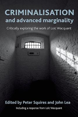 Criminalisation and Advanced Marginality: Critically Exploring the Work of Loc Wacquant