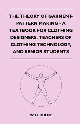 The Theory of Garment-Pattern Making - A Textbook for Clothing Designers, Teachers of Clothing Technology, and Senior Students