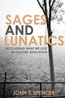 Sages and Lunatics: recovering what we lost in factory education Spencer, John