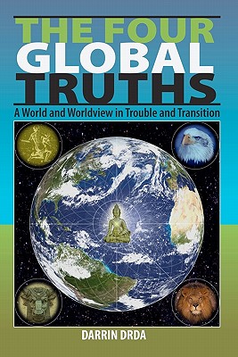 The Four Global Truths: A World and Worldview in Trouble and Transition