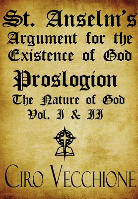 St. Anselm's Argument for the Existence of God: Proslogion the Nature of God Vol. I and II